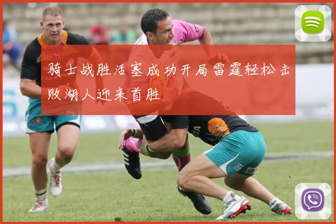 骑士战胜活塞成功开局雷霆轻松击败湖人迎来首胜