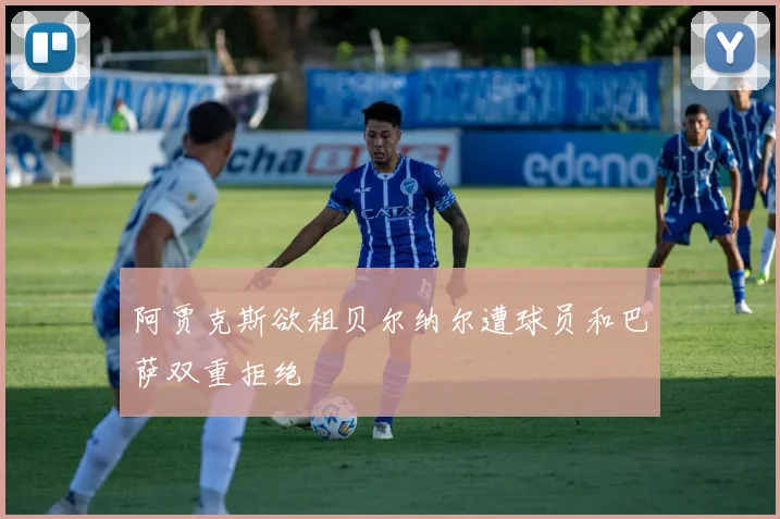 阿贾克斯欲租贝尔纳尔遭球员和巴萨双重拒绝