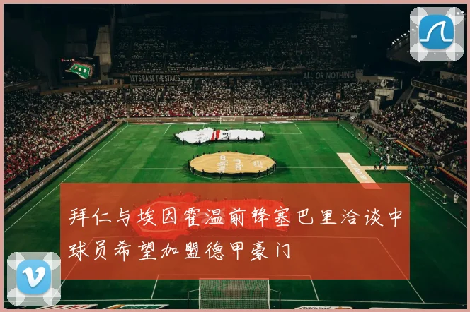 拜仁与埃因霍温前锋塞巴里洽谈中球员希望加盟德甲豪门